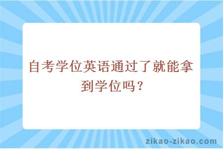 自考学位英语通过了就能拿到学位吗？
