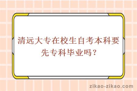 清远大专在校生自考本科要先专科毕业吗?