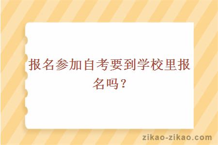 报名参加自考要到学校里报名吗?