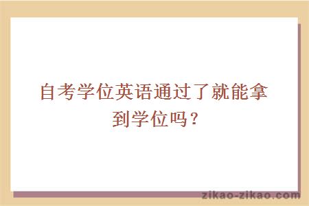 自考学位英语通过了就能拿到学位吗?