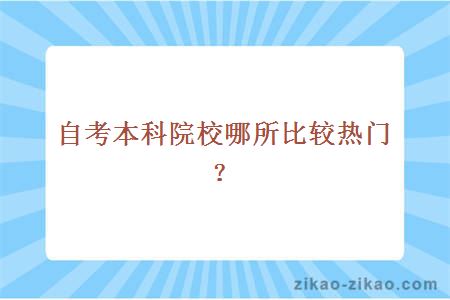 自考本科院校哪所比较热门?