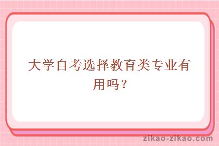 大学自考选择教育类专业有用吗？