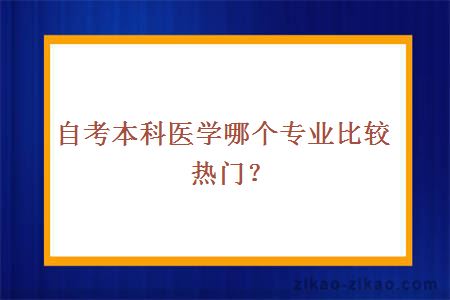 自考本科医学哪个专业比较热门?