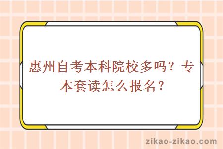 惠州自考本科院校多吗?专本套读怎么报名?