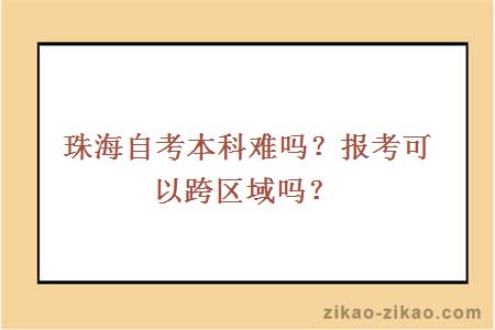 珠海自考本科难吗?报考可以跨区域吗?