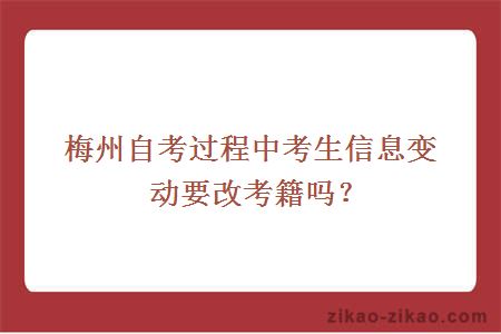 梅州自考过程中考生信息变动要改考籍吗?