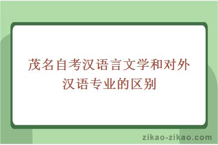 茂名自考汉语言文学和对外汉语专业的区别有哪些?