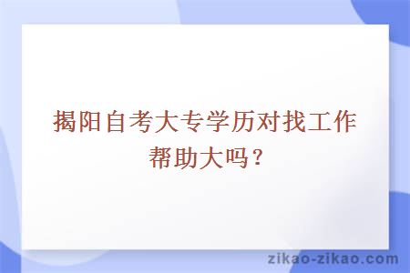 揭阳自考大专学历对找工作帮助大吗?