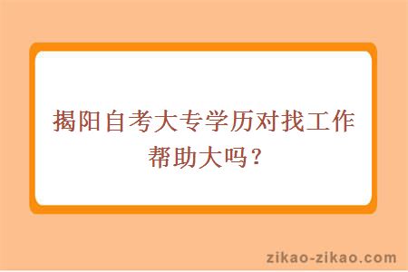 揭阳自考大专学历对找工作帮助大吗?