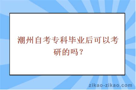 潮州自考专科毕业后可以考研的吗?