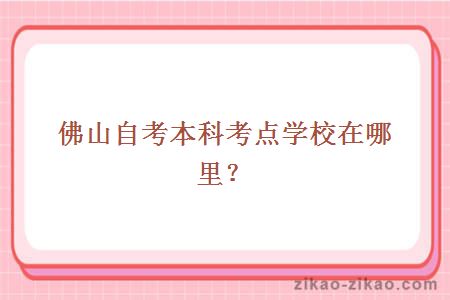 佛山自考本科考点学校在哪里?