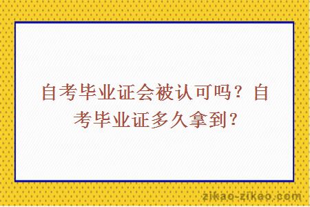 自考毕业证会被认可吗?自考毕业证多久拿到?