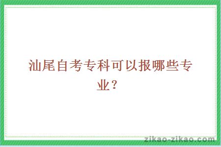 汕尾自考专科可以报哪些专业?