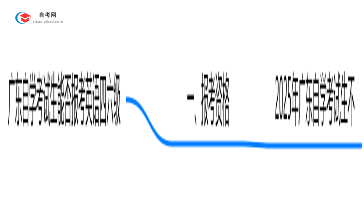 广东自学考试生能否报考英语四六级？2025年考试资格说明思维导图