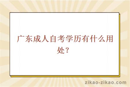 广东成人自考学历有什么用处?