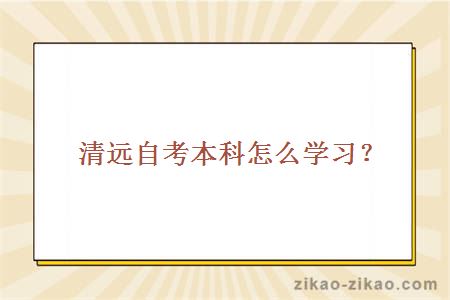 清远自考本科怎么学习?