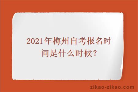 2021年梅州自考报名时间是什么时候?