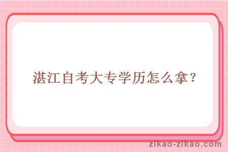 湛江自考大专学历怎么拿?