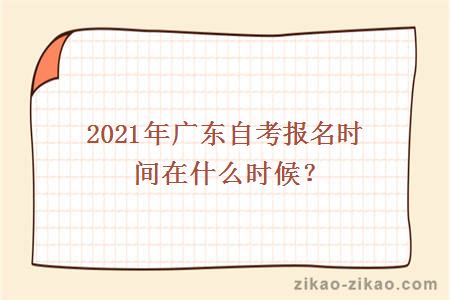 2021年广东自考报名时间在什么时候?