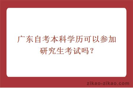 广东自考本科学历可以参加研究生考试吗?