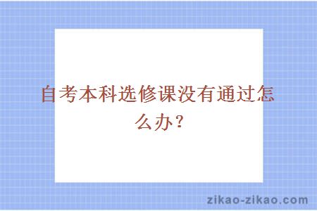 自考本科选修课没有通过怎么办？