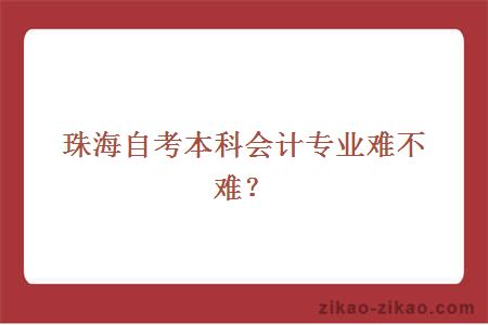 珠海自考本科会计专业难不难?