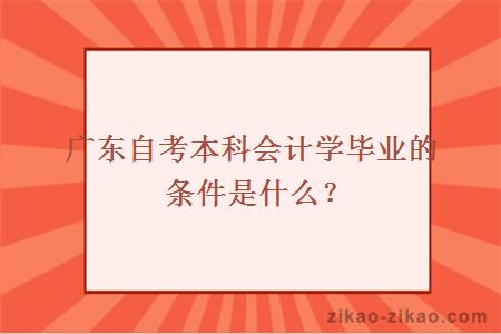 广东自考本科会计学毕业的条件是什么?