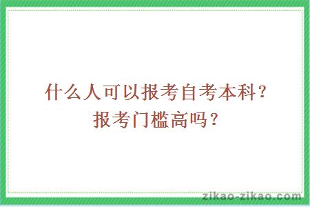 什么人可以报考自考本科?报考门槛高吗?