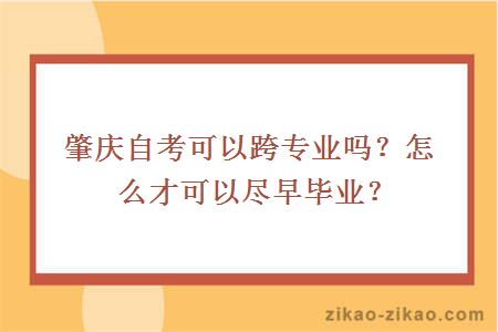 肇庆自考可以跨专业吗?怎么才可以尽早毕业?