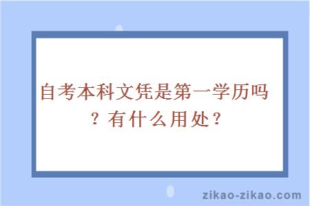 自考本科文凭是第一学历吗?有什么用处?