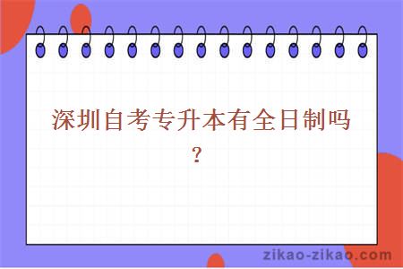 深圳自考专升本有全日制吗?