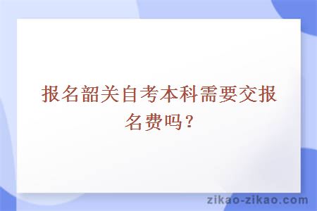 报名韶关自考本科需要交报名费吗?