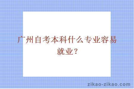广州自考本科什么专业容易就业?