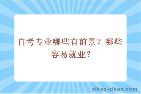 自考专业哪些有前景?哪些容易就业?