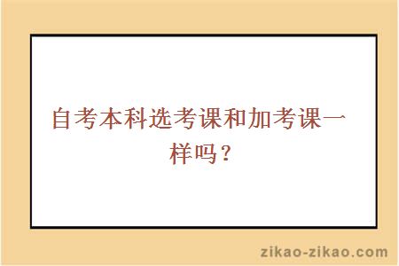 自考本科选考课和加考课一样吗?
