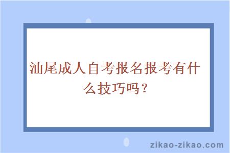 汕尾成人自考报名报考有什么技巧吗?