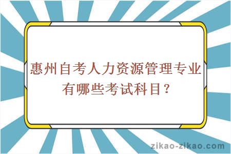 惠州自考人力资源管理专业有哪些考试科目？
