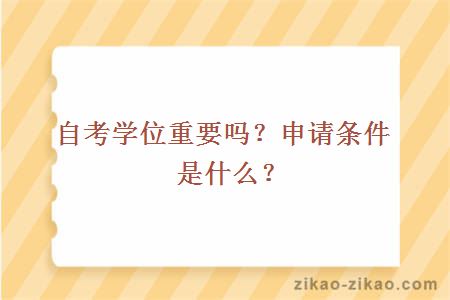 自考学位重要吗?申请条件是什么?