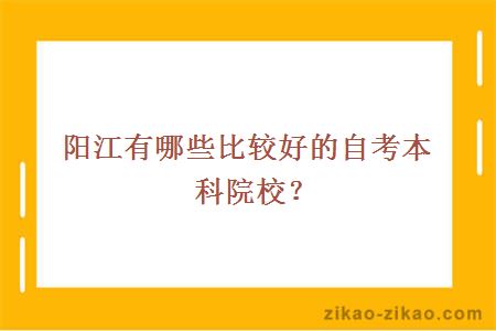 阳江有哪些比较好的自考本科院校?