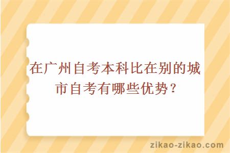 在广州自考本科比在别的城市自考有哪些优势?