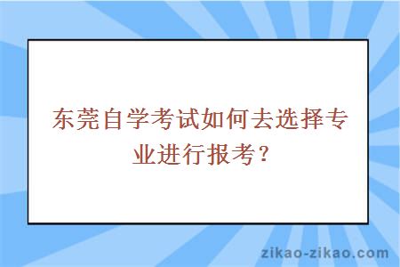 东莞自学考试如何去选择专业进行报考？