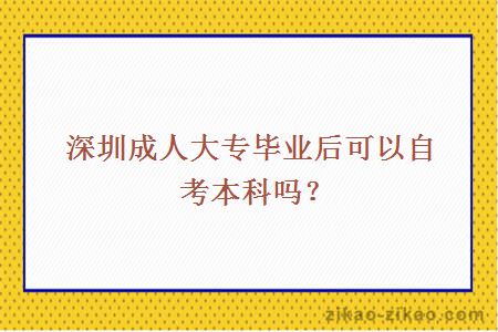 深圳成人大专毕业后可以自考本科吗?