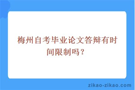梅州自考毕业论文答辩有时间限制吗？