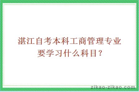 湛江自考本科工商管理专业要学习什么科目?
