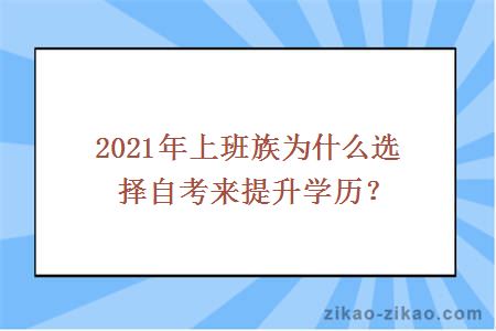 2021年上班族为什么选择自考来提升学历?
