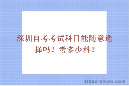 深圳自考考试科目能随意选择吗?考多少科?