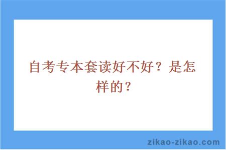 自考专本套读好不好?是怎样的?