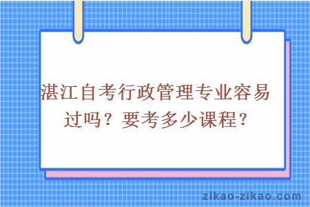 湛江自考行政管理专业容易过吗?要考多少课程?
