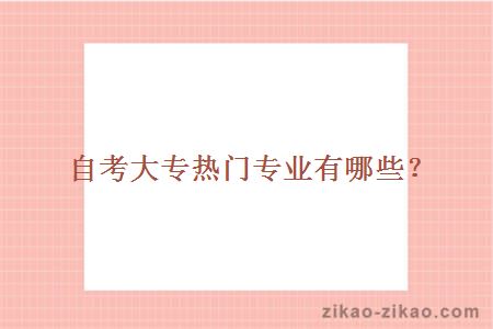 自考大专热门专业有哪些?