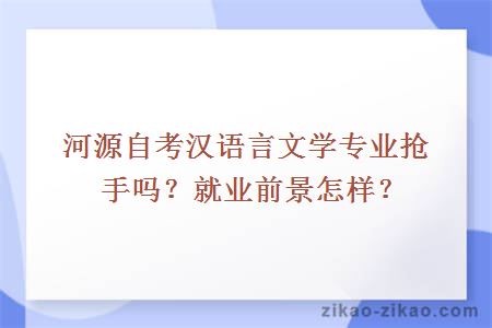 河源自考汉语言文学专业抢手吗?就业前景怎样?